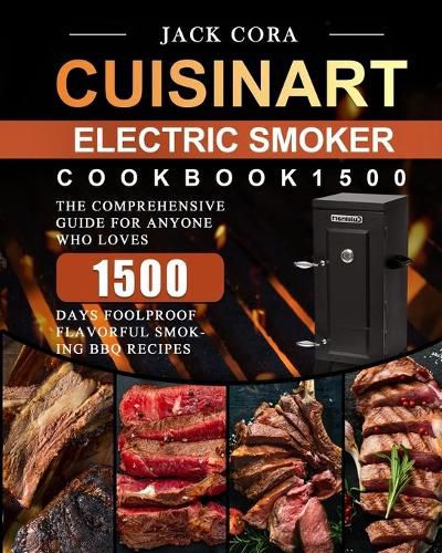 Cover image for Cuisinart Electric Smoker Cookbook1500: The Comprehensive Guide for Anyone Who Loves 1500 Days Foolproof Flavorful Smoking BBQ Recipes