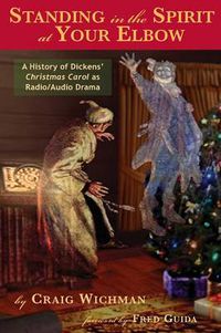 Cover image for Standing in the Spirit at Your Elbow: A History of Dicken's Christmas Carol as Radio/Audio Drama