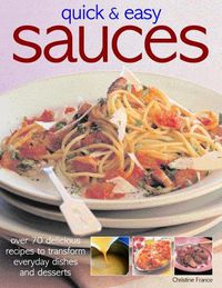 Cover image for Quick & Easy Sauces: Over 70 delicious recipes to transform everyday dishes and desserts