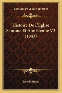 Cover image for Histoire de L'Eglise Santone Et Aunisienne V3 (1843)