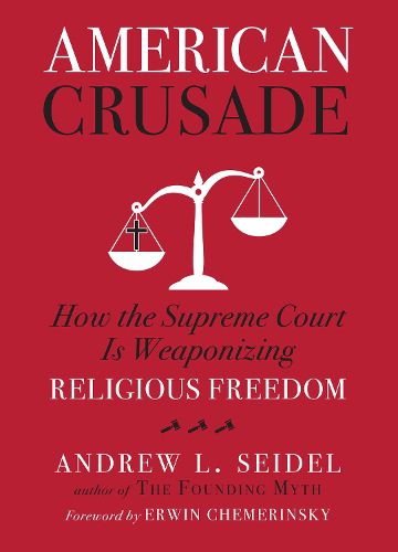 Cover image for American Crusade: How the Supreme Court Is Weaponizing Religious Freedom