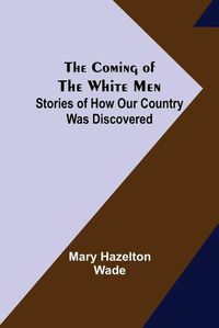 Cover image for The Coming of the White Men; Stories of How Our Country Was Discovered