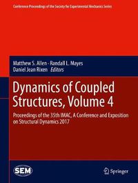 Cover image for Dynamics of Coupled Structures, Volume 4: Proceedings of the 35th IMAC, A Conference and Exposition on Structural Dynamics 2017