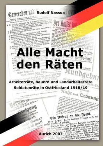 Cover image for Alle Macht den Raten: Arbeiterrate, Bauern-und Landarbeiterrate, Soldatenrate in Ostfriesland 1918/19.