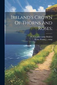 Cover image for Ireland's Crown Of Thorns And Roses;