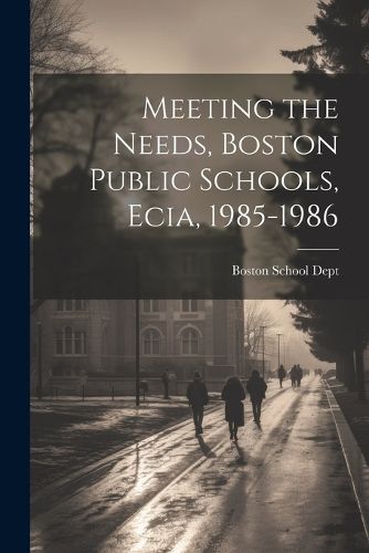 Cover image for Meeting the Needs, Boston Public Schools, Ecia, 1985-1986