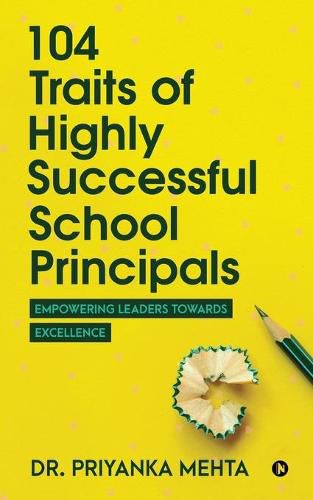 Cover image for 104 Traits of Highly Successful School Principals: Empowering Leaders towards Excellence