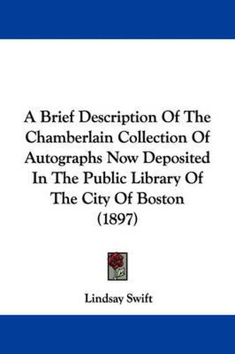 Cover image for A Brief Description of the Chamberlain Collection of Autographs Now Deposited in the Public Library of the City of Boston (1897)