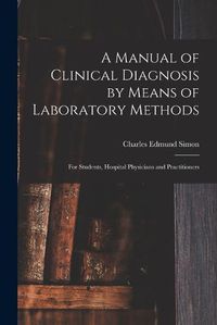 Cover image for A Manual of Clinical Diagnosis by Means of Laboratory Methods