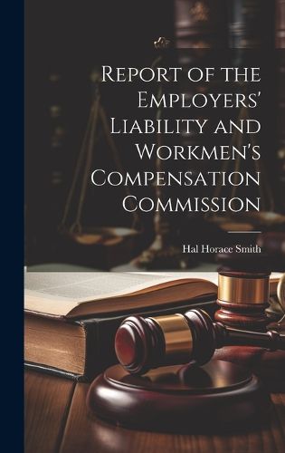 Cover image for Report of the Employers' Liability and Workmen's Compensation Commission