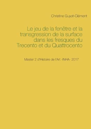 Cover image for Le jeu de la fenetre et la transgression de la surface dans les fresques du Trecento et du Quattrocento