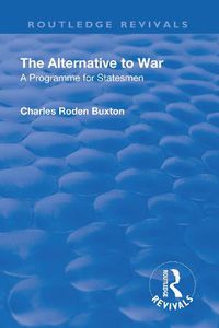 Cover image for The Alternative to War: A Programme for Statesmen