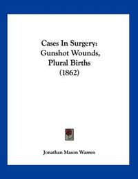 Cover image for Cases in Surgery: Gunshot Wounds, Plural Births (1862)