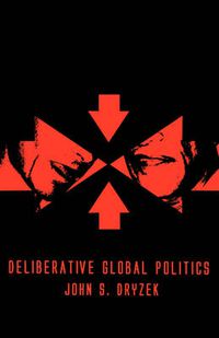 Cover image for Deliberative Global Politics: Discourse and Democracy in a Divided World