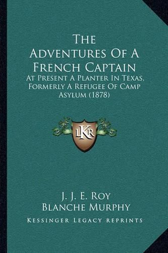 The Adventures of a French Captain: At Present a Planter in Texas, Formerly a Refugee of Camp Asylum (1878)