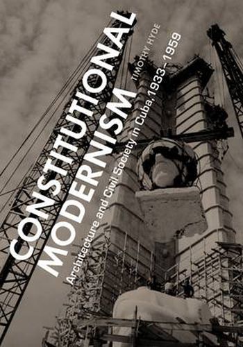 Cover image for Constitutional Modernism: Architecture and Civil Society in Cuba, 1933-1959