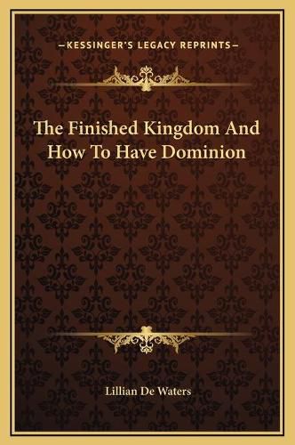 Cover image for The Finished Kingdom and How to Have Dominion