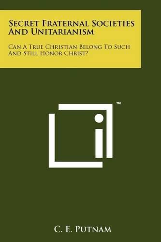 Cover image for Secret Fraternal Societies and Unitarianism: Can a True Christian Belong to Such and Still Honor Christ?