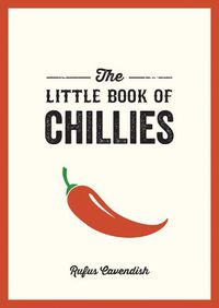 Cover image for The Little Book of Chillies: A Pocket Guide to the Wonderful World of Chilli Peppers, Featuring Recipes, Trivia and More