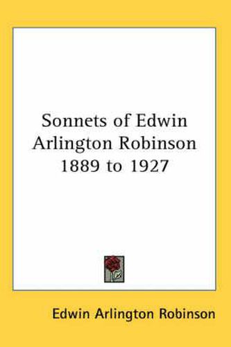 Sonnets of Edwin Arlington Robinson 1889 to 1927