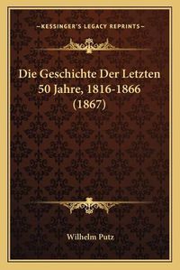 Cover image for Die Geschichte Der Letzten 50 Jahre, 1816-1866 (1867)