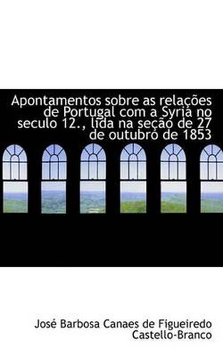 Cover image for Apontamentos Sobre as Rela Es de Portugal Com a Syria No Seculo 12., Lida Na Se O de 27 de Outubro