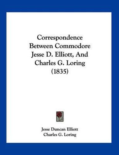 Cover image for Correspondence Between Commodore Jesse D. Elliott, and Charles G. Loring (1835)