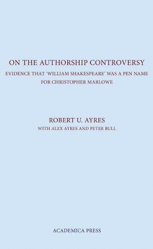 On the Authorship Controversy: Evidence That Christopher Marlowe Wrote the Poems and Plays of William Shakespeare