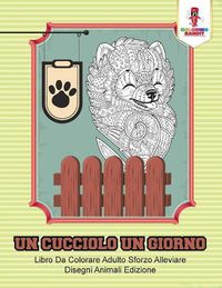 Cover image for Un Cucciolo Un Giorno: Libro Da Colorare Adulto Sforzo Alleviare Disegni Animali Edizione