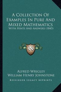 Cover image for A Collection of Examples in Pure and Mixed Mathematics: With Hints and Answers (1845)