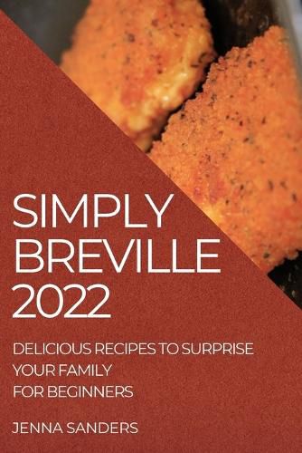 Cover image for Simply Breville 2022: Delicious Recipes to Surprise Your Family. for Beginners