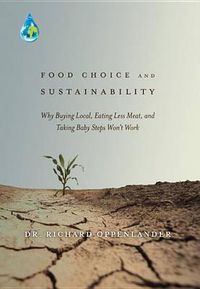 Cover image for Food Choice and Sustainability: Why Buying Local, Eating Less Meat, and Taking Baby Steps Won't Work