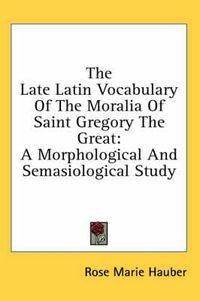 Cover image for The Late Latin Vocabulary of the Moralia of Saint Gregory the Great: A Morphological and Semasiological Study