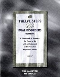 Cover image for The Twelve Steps and Dual Disorders Workbook: A Framework of Recovery for Those of Us with Addiction and Emotional or Psychiatric Illness