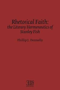 Cover image for Rhetorical Faith: The Literary Hermeneutics of Stanley Fish