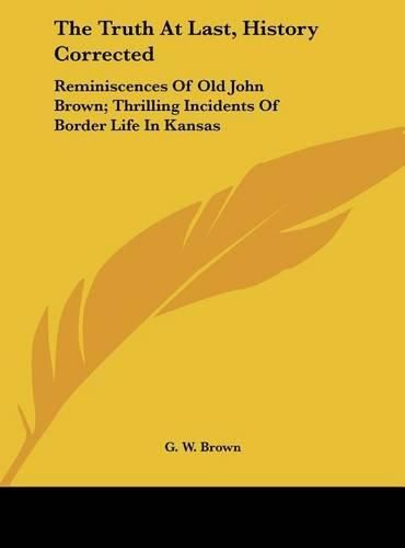 The Truth at Last, History Corrected: Reminiscences of Old John Brown; Thrilling Incidents of Border Life in Kansas