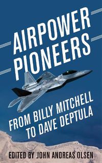 Cover image for Airpower Pioneers: From Billy Mitchell to Dave Deptula