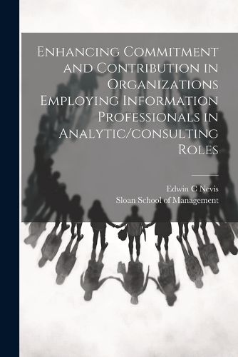 Cover image for Enhancing Commitment and Contribution in Organizations Employing Information Professionals in Analytic/consulting Roles