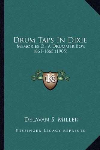 Drum Taps in Dixie: Memories of a Drummer Boy, 1861-1865 (1905)