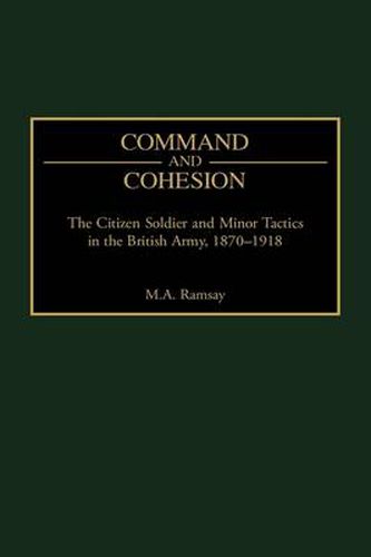 Cover image for Command and Cohesion: The Citizen Soldier and Minor Tactics in the British Army, 1870-1918