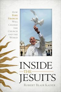 Cover image for Inside the Jesuits: How Pope Francis Is Changing the Church and the World