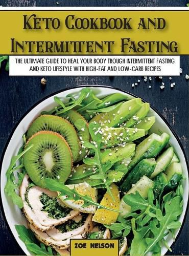 Cover image for Keto Cookbook and Intermittent Fasting: The Ultimate Guide To Heal Your Body Trough Intermittent Fasting and Keto Lifestyle with High-Fat and Low-Carb Recipes