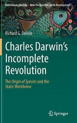 Cover image for Charles Darwin's Incomplete Revolution: The Origin of Species and the Static Worldview