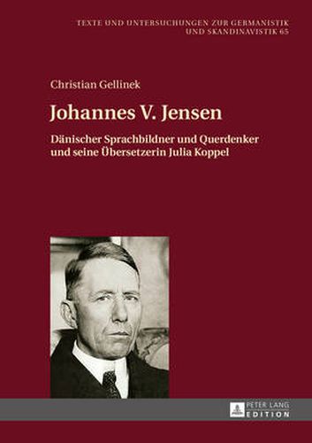 Johannes V. Jensen: Daenischer Sprachbildner Und Querdenker Und Seine Uebersetzerin Julia Koppel