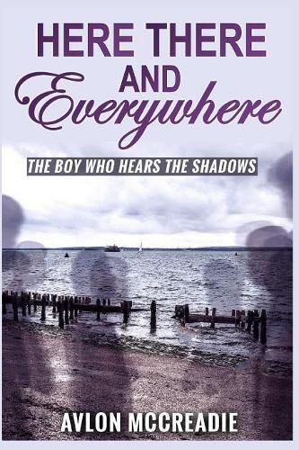 Cover image for Here There And Everywhere: The Boy Who Hears the Shadows