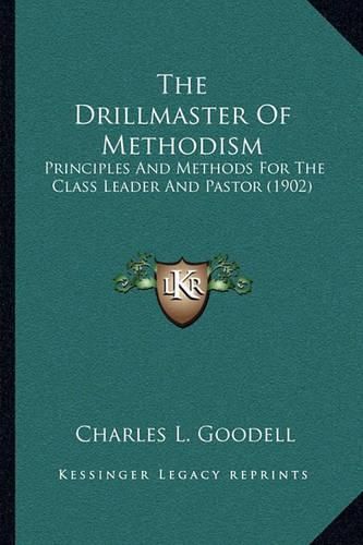 Cover image for The Drillmaster of Methodism: Principles and Methods for the Class Leader and Pastor (1902)