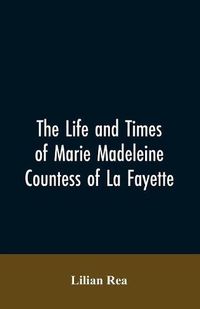 Cover image for The Life And Times Of Marie Madeleine Countess Of La Fayette