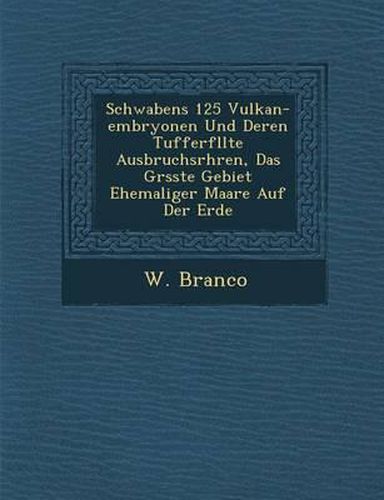 Schwabens 125 Vulkan-Embryonen Und Deren Tufferf Llte Ausbruchsr Hren, Das Gr Sste Gebiet Ehemaliger Maare Auf Der Erde