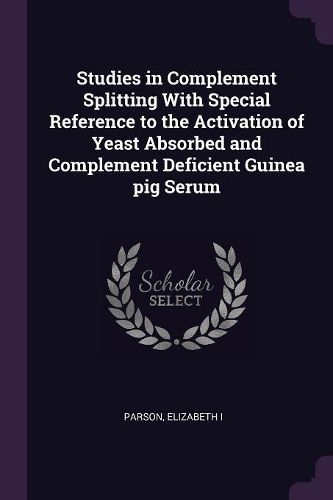Cover image for Studies in Complement Splitting With Special Reference to the Activation of Yeast Absorbed and Complement Deficient Guinea pig Serum