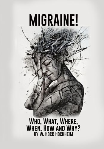 Cover image for Migraine! Who, What, Where, When, How and Why